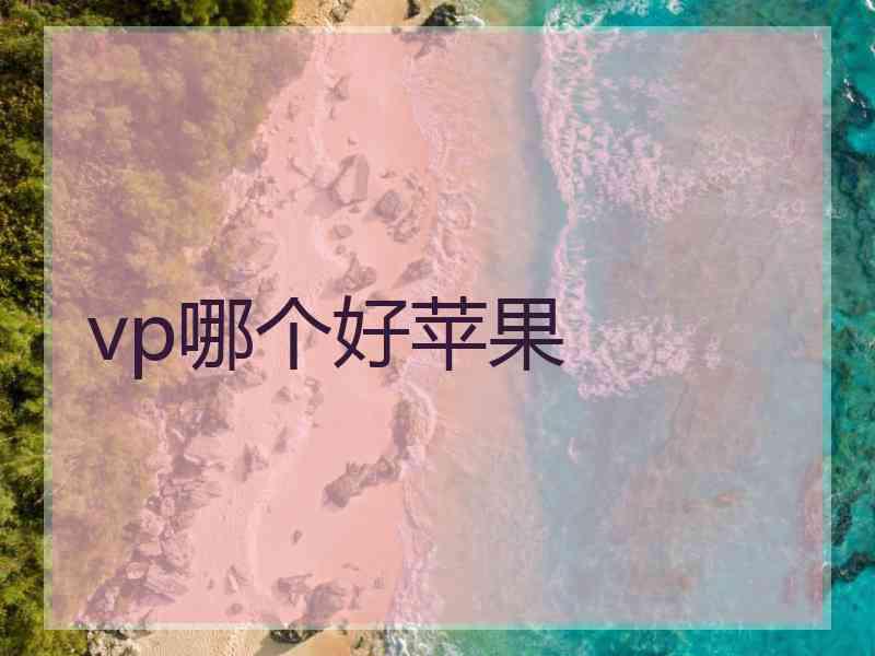 vp哪个好苹果