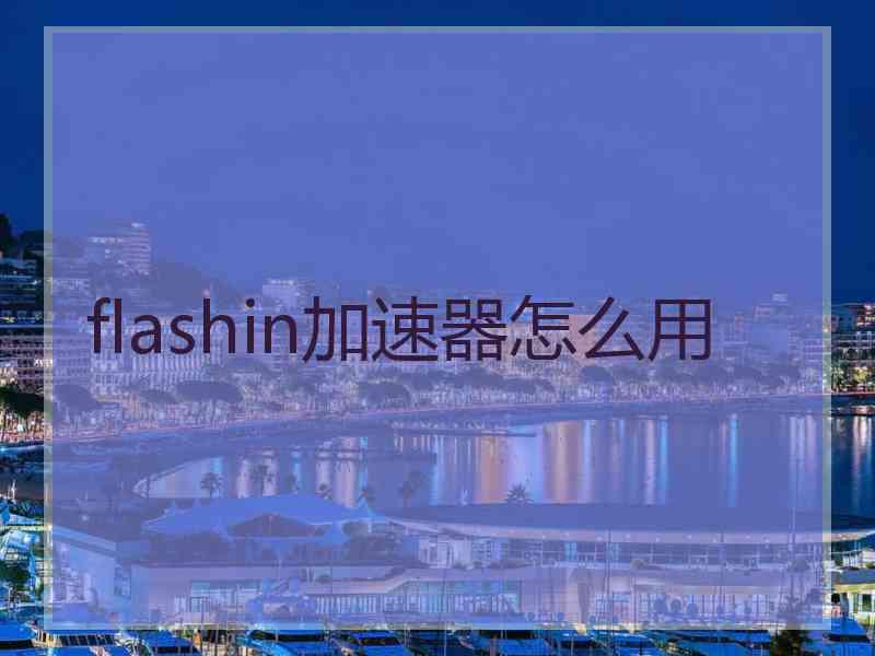 flashin加速器怎么用