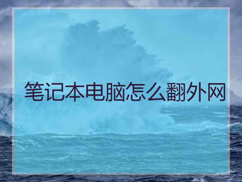 笔记本电脑怎么翻外网