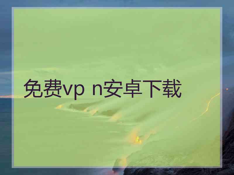 免费vp n安卓下载